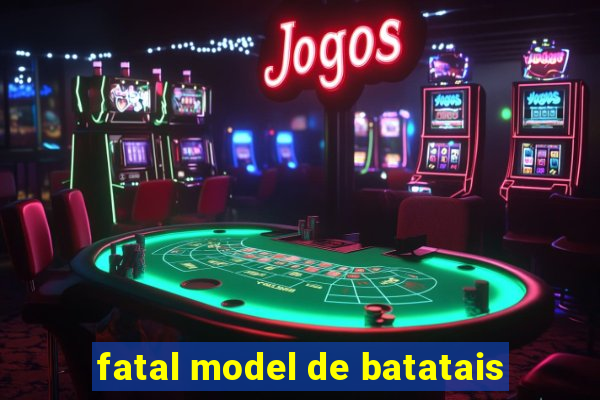 fatal model de batatais